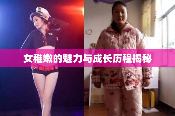 女稚嫩的魅力与成长历程揭秘