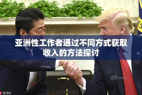 亚洲性工作者通过不同方式获取收入的方法探讨