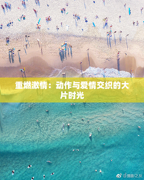 重燃激情：动作与爱情交织的大片时光