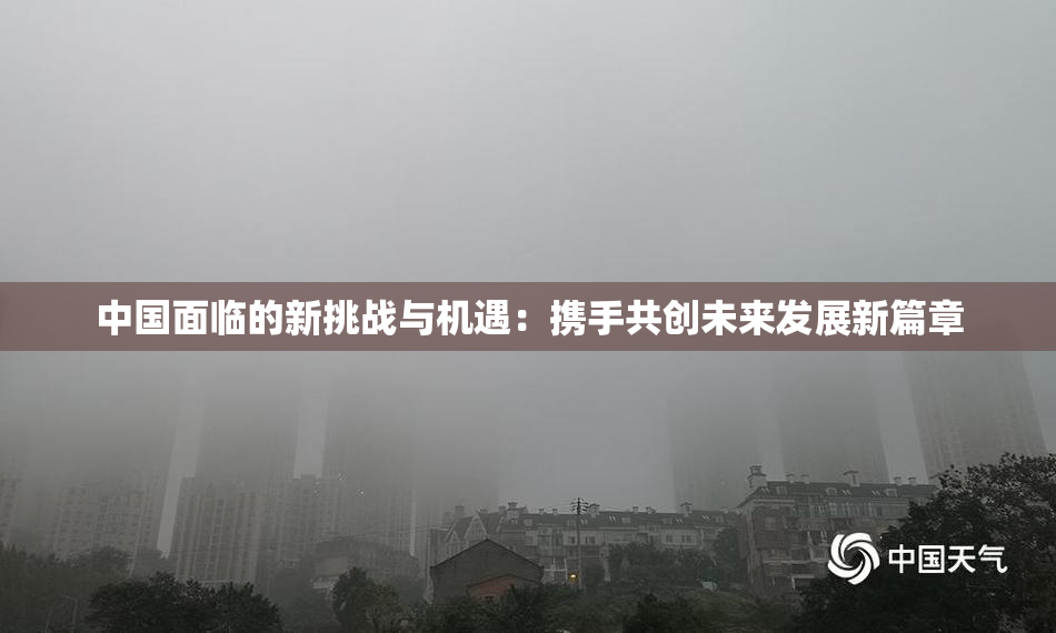 中国面临的新挑战与机遇：携手共创未来发展新篇章
