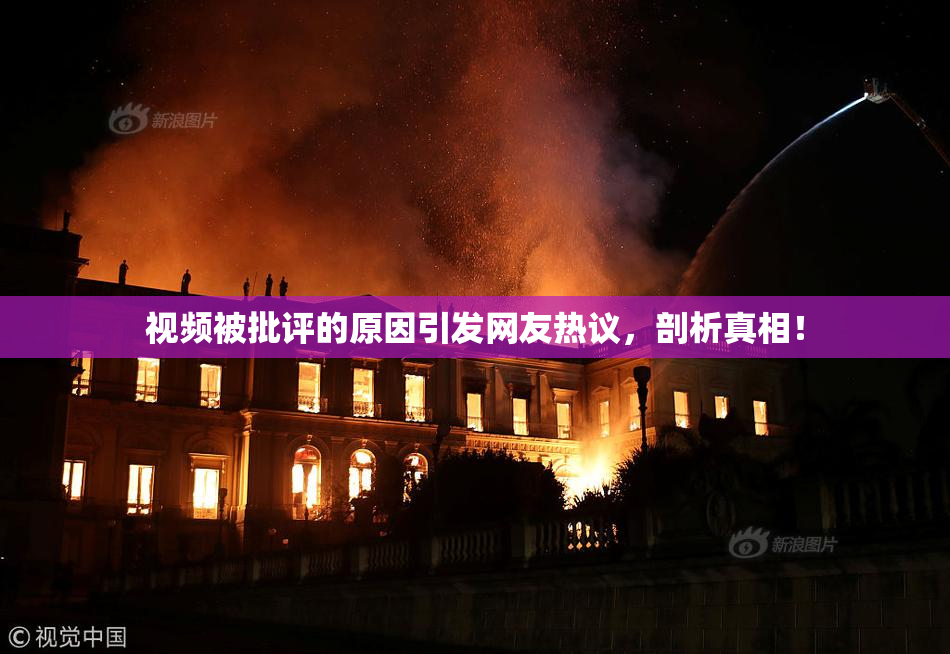 视频被批评的原因引发网友热议，剖析真相！