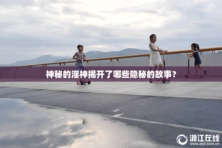 神秘的淫神揭开了哪些隐秘的故事？