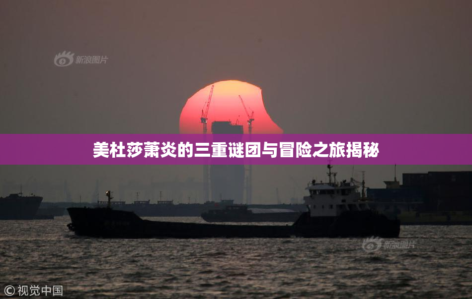 美杜莎萧炎的三重谜团与冒险之旅揭秘