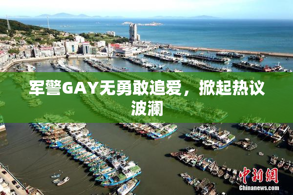 军警GAY无勇敢追爱，掀起热议波澜