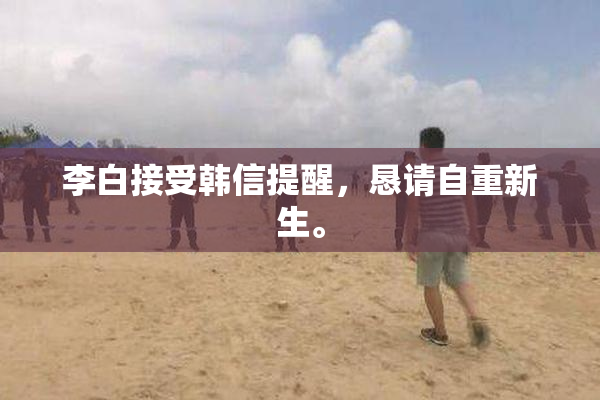 李白接受韩信提醒，恳请自重新生。