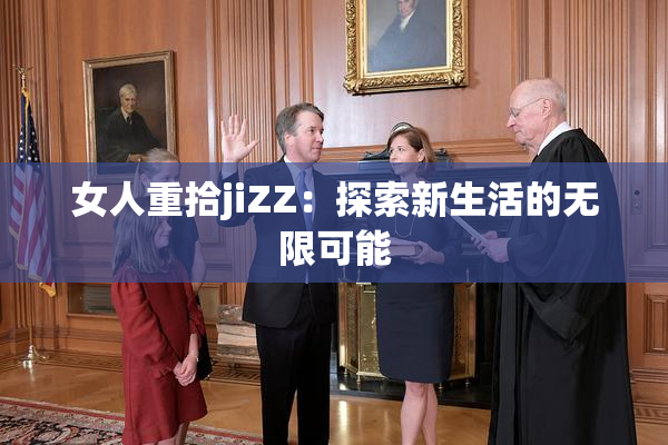女人重拾jiZZ：探索新生活的无限可能