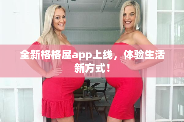 全新格格屋app上线，体验生活新方式！