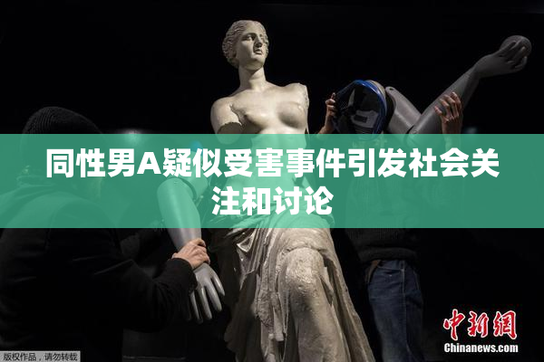 同性男A疑似受害事件引发社会关注和讨论