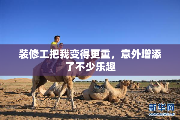 装修工把我变得更重，意外增添了不少乐趣