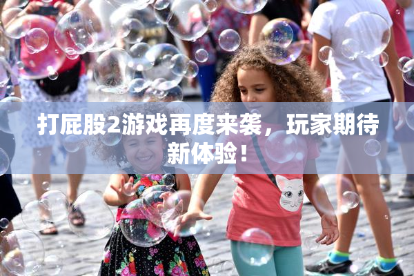 打屁股2游戏再度来袭，玩家期待新体验！