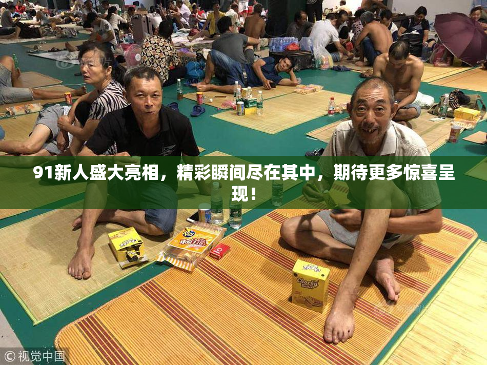 91新人盛大亮相，精彩瞬间尽在其中，期待更多惊喜呈现！