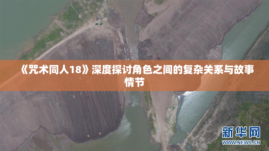 《咒术同人18》深度探讨角色之间的复杂关系与故事情节