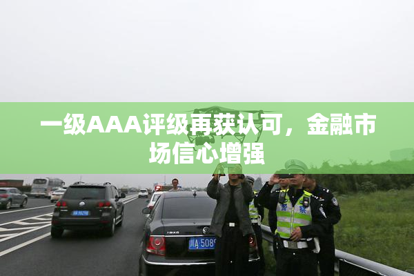 一级AAA评级再获认可，金融市场信心增强