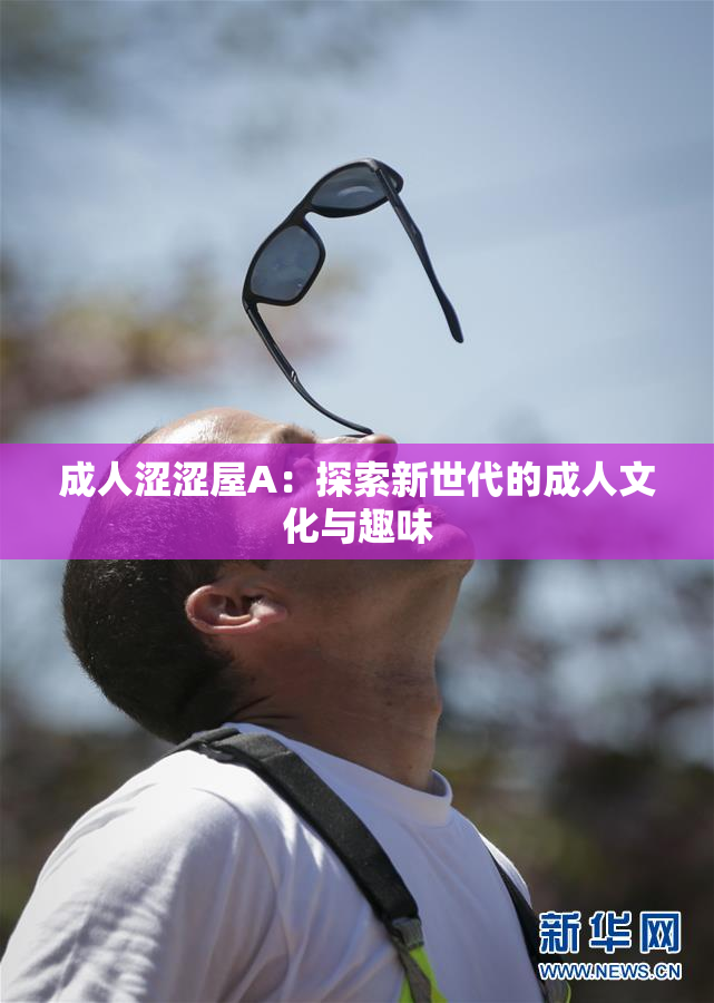 成人涩涩屋A：探索新世代的成人文化与趣味
