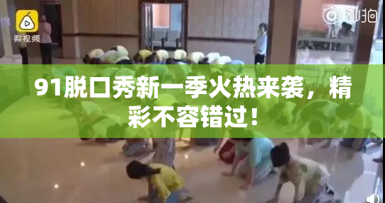 91脱口秀新一季火热来袭，精彩不容错过！
