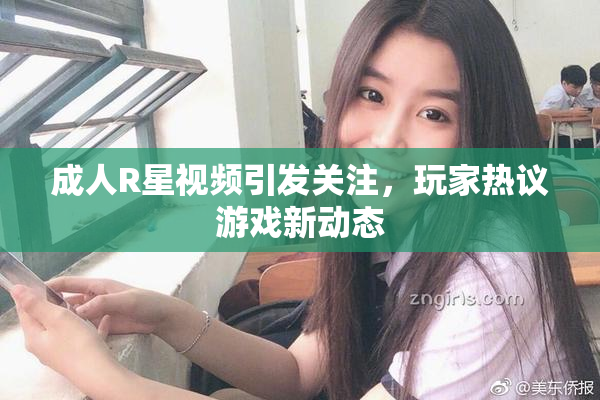 成人R星视频引发关注，玩家热议游戏新动态