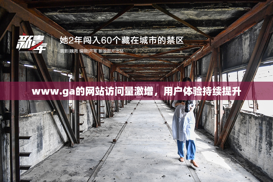 www.ga的网站访问量激增，用户体验持续提升
