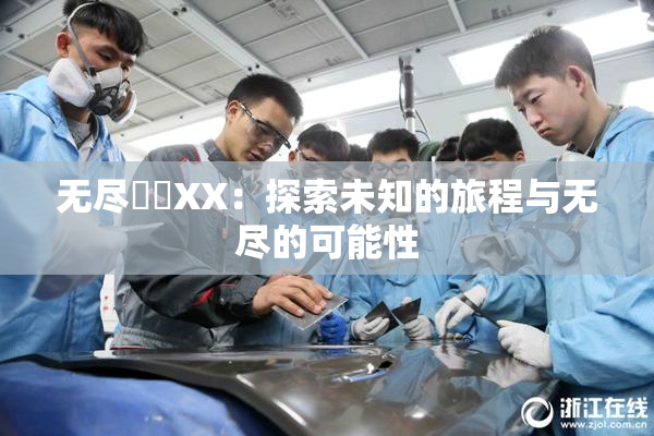 无尽❌‌XX：探索未知的旅程与无尽的可能性