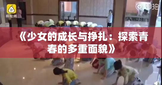 《少女的成长与挣扎：探索青春的多重面貌》