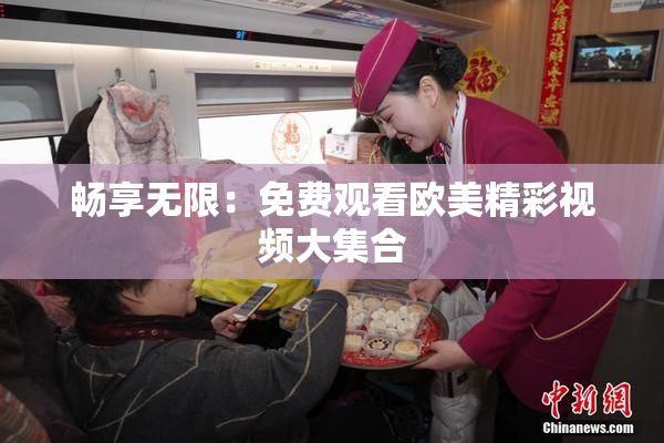 畅享无限：免费观看欧美精彩视频大集合