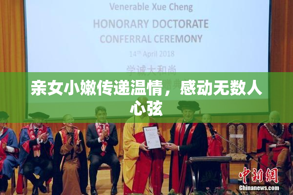 亲女小嫩传递温情，感动无数人心弦