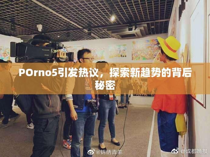 POrno5引发热议，探索新趋势的背后秘密