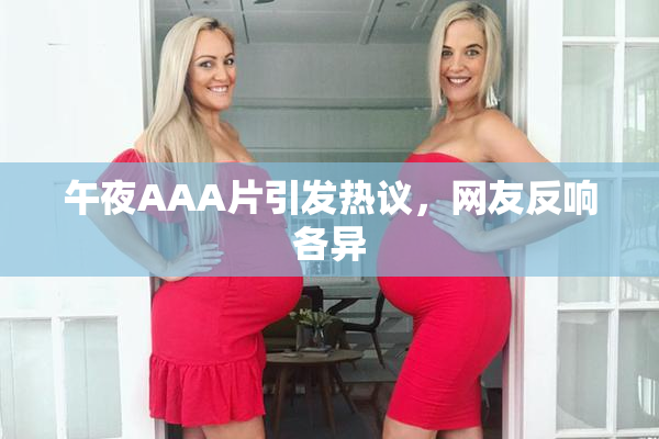 午夜AAA片引发热议，网友反响各异