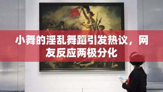 小舞的淫乱舞蹈引发热议，网友反应两极分化