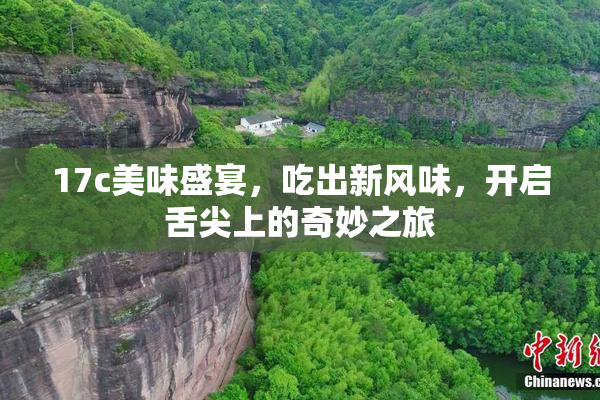 17c美味盛宴，吃出新风味，开启舌尖上的奇妙之旅
