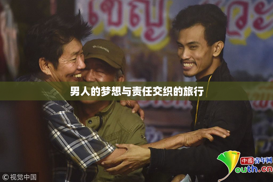 男人的梦想与责任交织的旅行