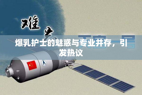 爆乳护士的魅惑与专业并存，引发热议