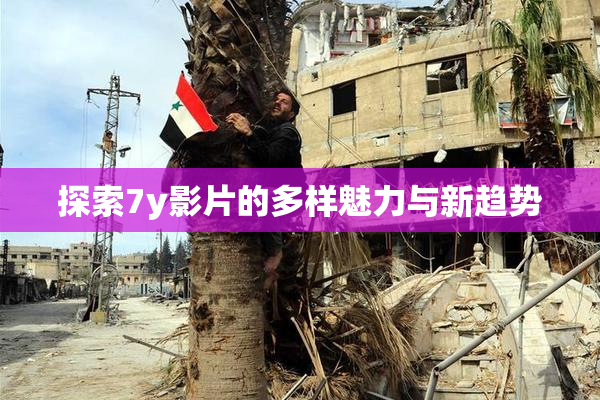 探索7y影片的多样魅力与新趋势