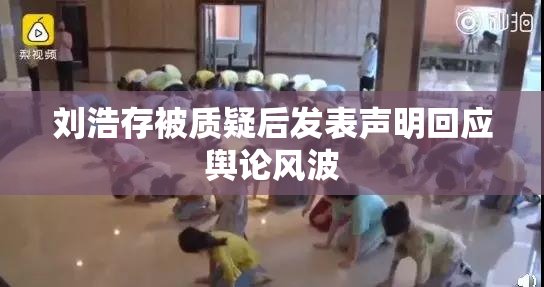 刘浩存被质疑后发表声明回应舆论风波
