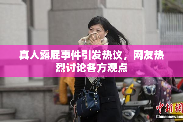 真人露屁事件引发热议，网友热烈讨论各方观点