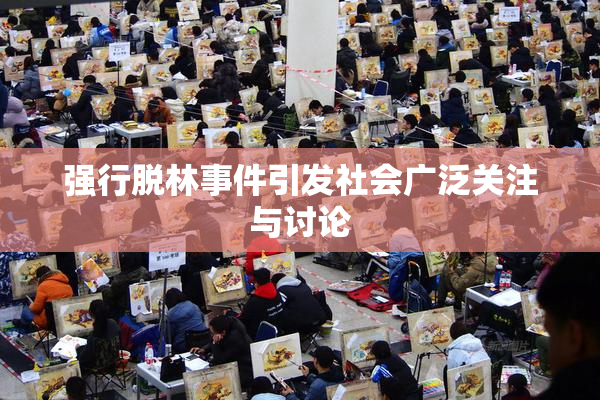 强行脱林事件引发社会广泛关注与讨论