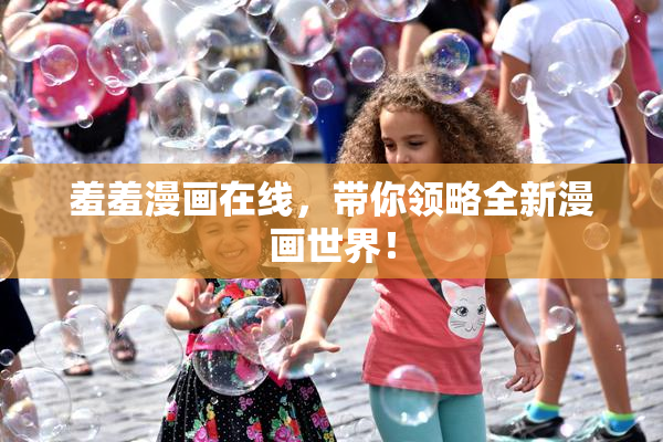羞羞漫画在线，带你领略全新漫画世界！