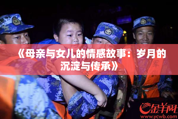 《母亲与女儿的情感故事：岁月的沉淀与传承》