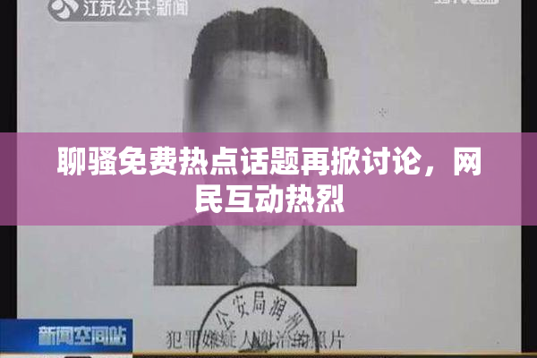 聊骚免费热点话题再掀讨论，网民互动热烈