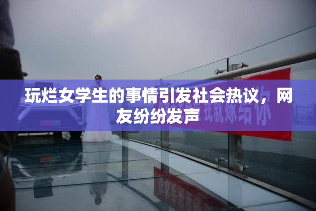 玩烂女学生的事情引发社会热议，网友纷纷发声