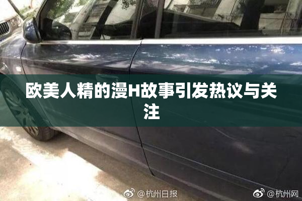 欧美人精的漫H故事引发热议与关注