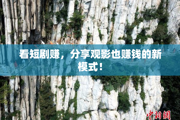 看短剧赚，分享观影也赚钱的新模式！