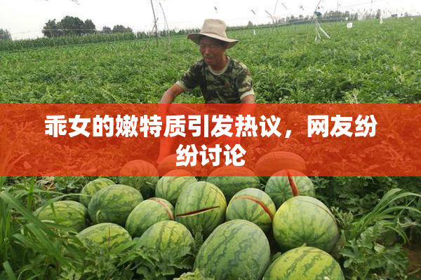 乖女的嫩特质引发热议，网友纷纷讨论