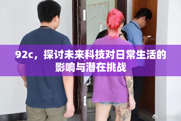 92c，探讨未来科技对日常生活的影响与潜在挑战