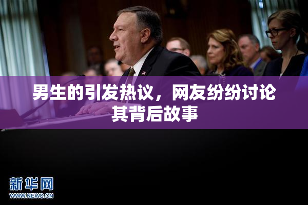 男生的引发热议，网友纷纷讨论其背后故事