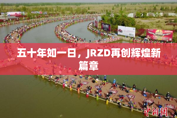 五十年如一日，JRZD再创辉煌新篇章