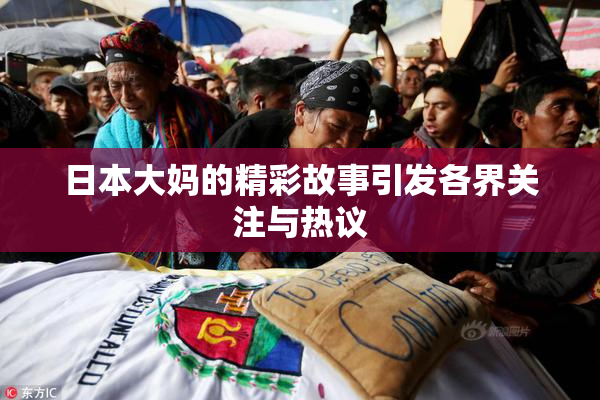 日本大妈的精彩故事引发各界关注与热议