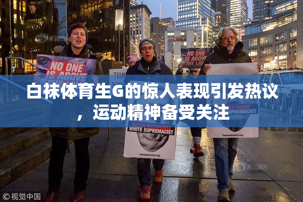 白袜体育生G的惊人表现引发热议，运动精神备受关注