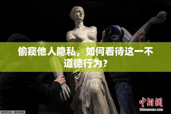 偷窥他人隐私，如何看待这一不道德行为？