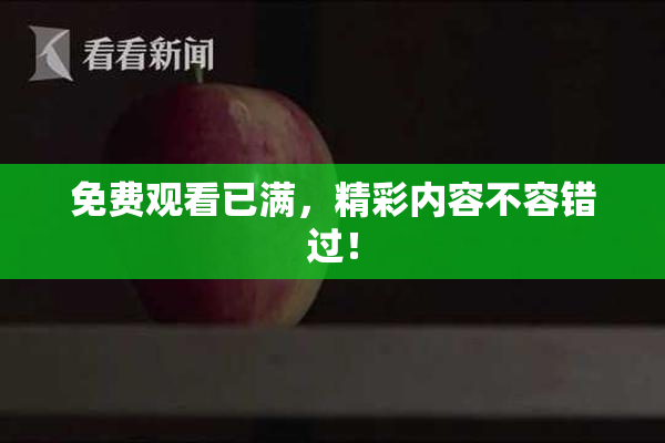 免费观看已满，精彩内容不容错过！