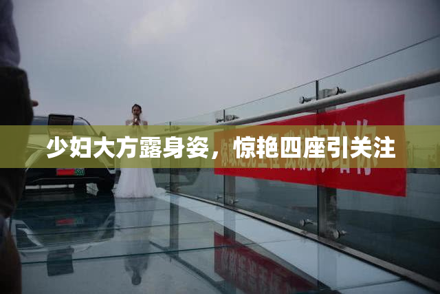少妇大方露身姿，惊艳四座引关注